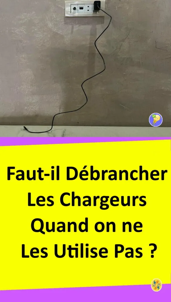 Faut-il débrancher les chargeurs quand on ne les utilise pas ? 